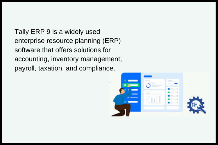 Tally ERP 9 is a widely used enterprise resource planning (ERP) software