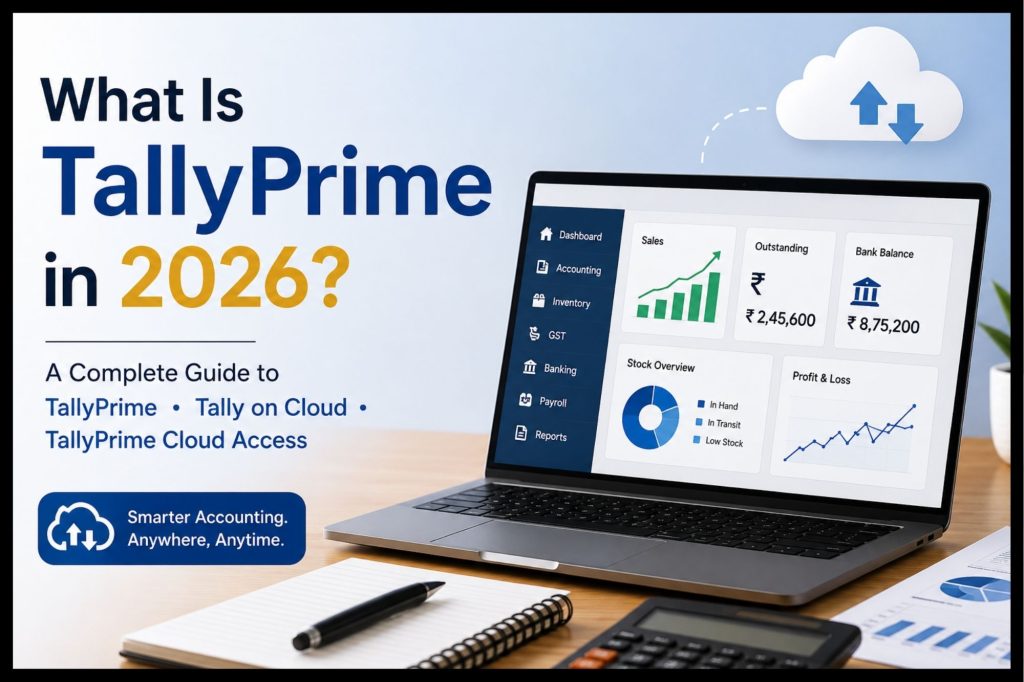 What Is Tally Prime in 2026? A Complete Guide to TallyPrime, Tally on Cloud & TallyPrime Cloud Access