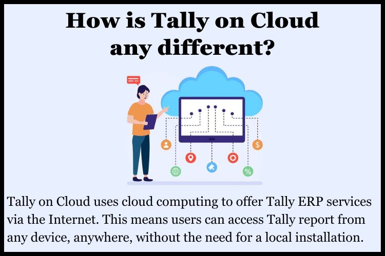 Tally on Cloud uses cloud computing to offer Tally ERP services via the Internet.