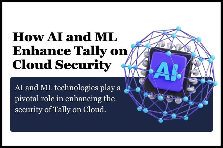 AI and ML technologies play a pivotal role in enhancing the security of Tally on Cloud.
